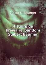 Histoire du brviaire, par dom Suibert Bumer