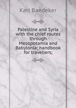 Palestine and Syria with the chief routes through Mesopotamia and Babylonia; handbook for travellers;