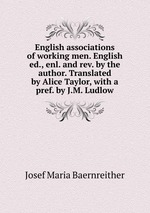 English associations of working men. English ed., enl. and rev. by the author. Translated by Alice Taylor, with a pref. by J.M. Ludlow