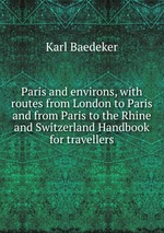 Paris and environs, with routes from London to Paris and from Paris to the Rhine and Switzerland Handbook for travellers