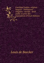 L`archipel Indien; origines - langues - littratures - religions - morale - droit public et priv des populations (French Edition)