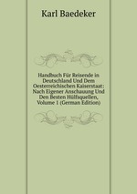 Handbuch Fr Reisende in Deutschland Und Dem Oesterreichischen Kaiserstaat: Nach Eigener Anschauung Und Den Besten Hlfsquellen, Volume 1 (German Edition)