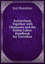Switzerland, Together with Chamonix and the Italian Lakes: Handbook for Travellers