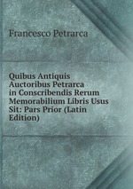 Quibus Antiquis Auctoribus Petrarca in Conscribendis Rerum Memorabilium Libris Usus Sit: Pars Prior (Latin Edition)