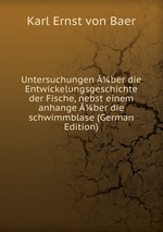 Untersuchungen ber die Entwickelungsgeschichte der Fische, nebst einem anhange ber die schwimmblase (German Edition)