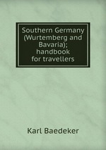 Southern Germany (Wurtemberg and Bavaria); handbook for travellers