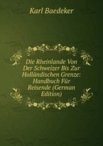 Die Rheinlande Von Der Schweizer Bis Zur Hollndischen Grenze: Handbuch Fr Reisende (German Edition)