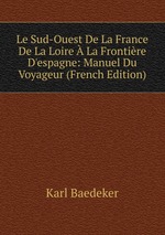Le Sud-Ouest De La France De La Loire  La Frontire D`espagne: Manuel Du Voyageur (French Edition)