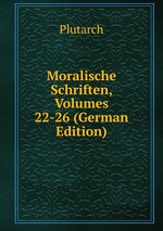 Moralische Schriften, Volumes 22-26 (German Edition)