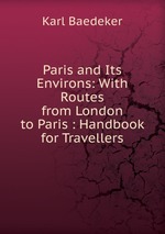 Paris and Its Environs: With Routes from London to Paris : Handbook for Travellers