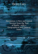 Herodotus: A New and Literal Version from the Text of Baehr ; with a Geographical and General Index