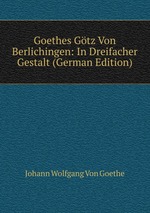 Goethes Gtz Von Berlichingen: In Dreifacher Gestalt (German Edition)