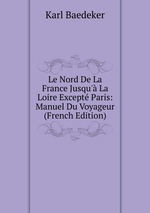 Le Nord De La France Jusqu` La Loire Except Paris: Manuel Du Voyageur (French Edition)