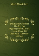 Deutschland Nebst Theilen Der Angrenzenden Lnder .: Handbuch Fr Reisende (German Edition)