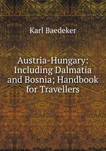 Austria-Hungary: Including Dalmatia and Bosnia; Handbook for Travellers