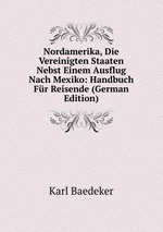 Nordamerika, Die Vereinigten Staaten Nebst Einem Ausflug Nach Mexiko: Handbuch Fr Reisende (German Edition)
