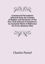 Commercial Precedents Selected from the Column of Replies and Decisions of the New York Journal of Commerce: An Essential Work of Reference for Every Business Man