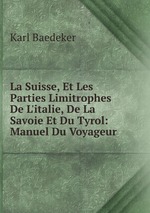 La Suisse, Et Les Parties Limitrophes De L`italie, De La Savoie Et Du Tyrol: Manuel Du Voyageur