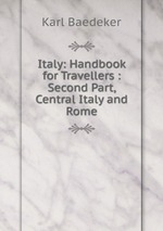 Italy: Handbook for Travellers : Second Part, Central Italy and Rome