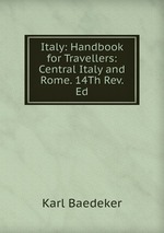 Italy: Handbook for Travellers: Central Italy and Rome. 14Th Rev. Ed
