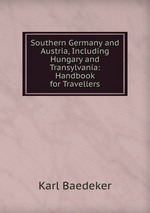 Southern Germany and Austria, Including Hungary and Transylvania: Handbook for Travellers