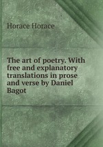 The art of poetry. With free and explanatory translations in prose and verse by Daniel Bagot