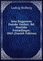 Jens Baggesens Danske Vrker: Bd. Poetiske Fortllinger. 1845 (Danish Edition)