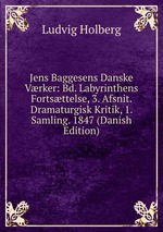 Jens Baggesens Danske Vrker: Bd. Labyrinthens Fortsttelse, 3. Afsnit. Dramaturgisk Kritik, 1. Samling. 1847 (Danish Edition)
