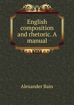 English composition and rhetoric. A manual