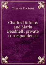 Charles Dickens and Maria Beadnell; private correspondence