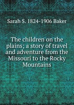 The children on the plains; a story of travel and adventure from the Missouri to the Rocky Mountains