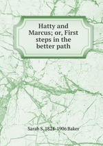 Hatty and Marcus; or, First steps in the better path