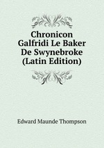 Chronicon Galfridi Le Baker De Swynebroke (Latin Edition)