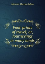 Foot-prints of travel; or, Journeyings in many lands