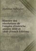 Histoire des rvolutions de l`empire d`Autriche annes 1848 et 1849 (French Edition)