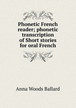 Phonetic French reader; phonetic transcription of Short stories for oral French
