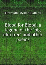 Blood for Blood, a legend of the "big elm tree" and other poems