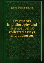 Fragments in philosophy and science; being collected essays and addresses