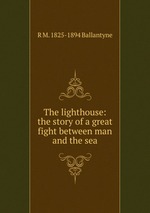 The lighthouse: the story of a great fight between man and the sea