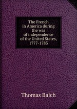 The French in America during the war of independence of the United States, 1777-1783