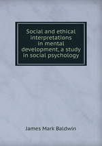 Social and ethical interpretations in mental development, a study in social psychology