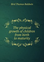 The physical growth of children from birth to maturity