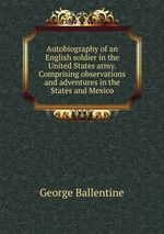 Autobiography of an English soldier in the United States army. Comprising observations and adventures in the States and Mexico