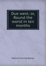 Due west; or, Round the world in ten months