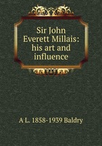 Sir John Everett Millais: his art and influence
