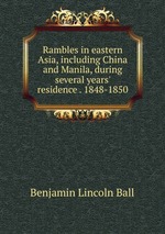 Rambles in eastern Asia, including China and Manila, during several years` residence . 1848-1850