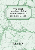 The chief promises of God unto man (God`s promises). 1538