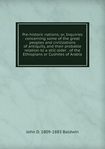 Pre-historic nations; or, Inquiries concerning some of the great peoples and civilizations of antiquity, and their probable relation to a still older . of the Ethiopians or Cushites of Arabia