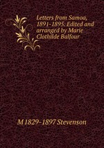 Letters from Samoa, 1891-1895. Edited and arranged by Marie Clothilde Balfour
