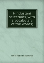 Hindustani selections, with a vocabulary of the words;